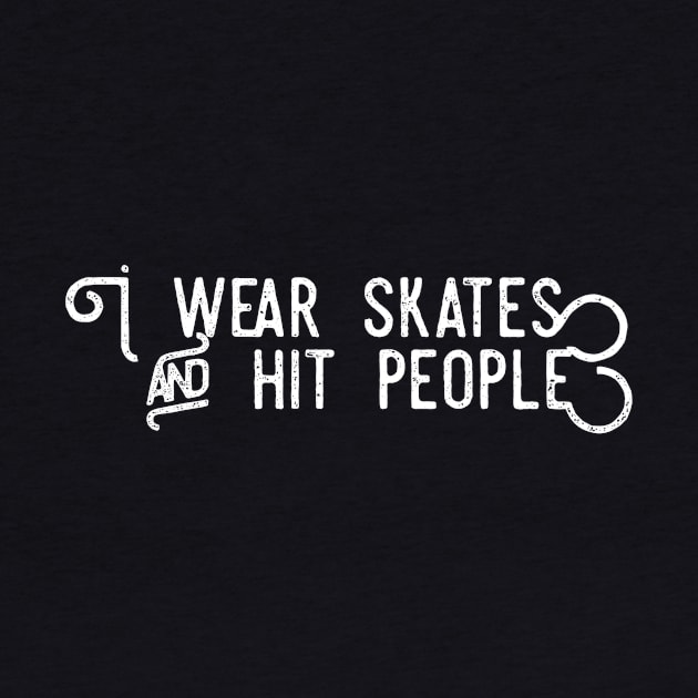 I wear skates and hit people distressed text in white for skaters and roller derby fans by BlueLightDesign